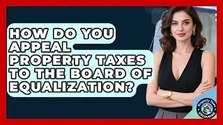 How Do You Appeal Property Taxes To The Board Of Equalization? - Property Taxes Uncovered