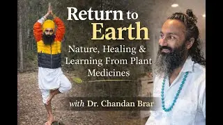 Return to Earth: Nature, Healing & Learning From Plant Medicines with Dr. Chandan Brar.
