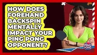 How Does Forehand Backspin Mentally Impact Your Ping Pong Opponent? - Ping Pong Prodigy