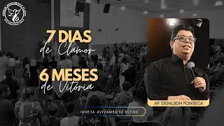 7 DIAS DE CLAMOR, 6 MESES DE VITÓRIA - AP. DENILSON FONSECA