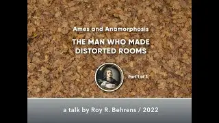 Ames and Anamorphosis: THE MAN WHO MADE DISTORTED ROOMS / Part 1