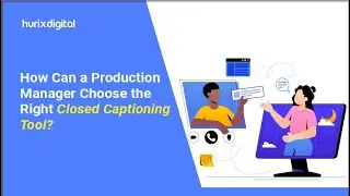 How Can a Production Manager Choose the Right Closed Captioning Tool | Hurix Digital