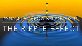 The Ripple Effect (Dynamite Throw & Jaded Soul Collaboration)