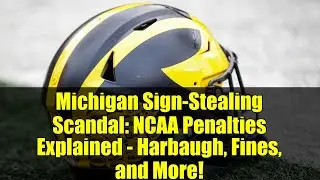 Michigan Sign-Stealing Scandal: NCAA Penalties Explained - Harbaugh, Fines, and More!