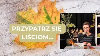 Przypatrz się...  liściom – inspiracja