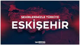 Şehirlerimizle Türkiye - ESKİŞEHİR