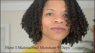How I Maintained Moisture 9 days:Wash N Go