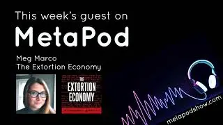 Preview of MetaPod's episode 47: Meg Marco of The Extortion Economy