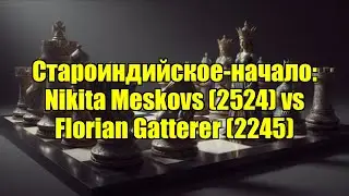 Староиндийское-начало: Nikita Meskovs (2524) vs Florian Gatterer (2245)