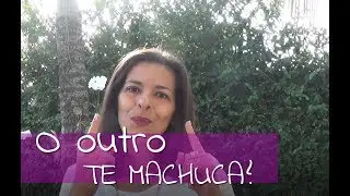Você acha que o Outro te Machuca? Engano seu!