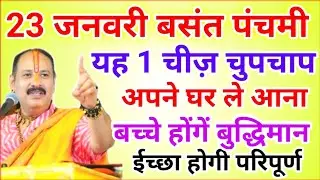 23 जनवरी बसंत पंचमी यह 1 चीज़ ले आना अपने घर ईच्छा होगी परिपूर्ण !! Pradeep Ji Mishra 