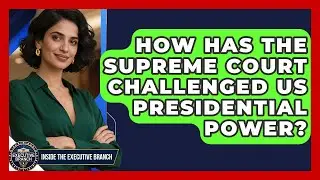 How Has The Supreme Court Challenged US Presidential Power? - Inside the Executive Branch