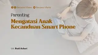 [Parenting] Mengatasi Anak Yang Kecanduan Smart Phone - Bersama Ulama