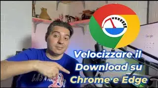 Velocizzare il Download su Google Chrome e Microsoft Edge