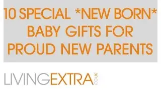 10 SPECIAL NEW BORN BABY GIFTS FOR PROUD NEW PARENTS