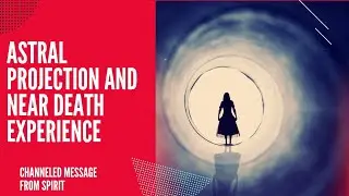 Astral Projection And Near Death Experience | Channeled Message From Spirit Guide Sparrow