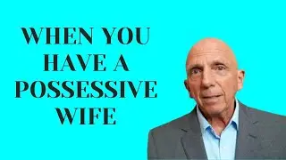 When You Have a Possessive Wife | Paul Friedman