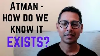 The Self (Atman) - how do we know it truly exists? | How to attain Self-Knowledge | Advaita Vedanta