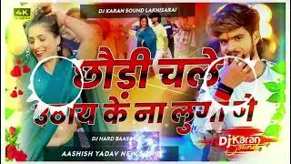 Dj Karan Sound | Chhaudi Chale Uthay Ke Na Luga Ge | Aashish Yadav | Magahi New Song Dj Remix Hard