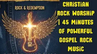 Christian Rock Worship |  Bible Songs Daily   45 Minutes of Powerful Gospel Rock Music
