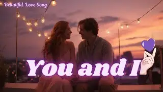 💖 You & I ( Female Version) 💖 | Romantic Love Song 2025 | Official Video With English Lyrics 💖