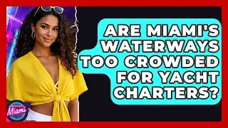 Are Miami's Waterways Too Crowded For Yacht Charters? - Everything About Miami