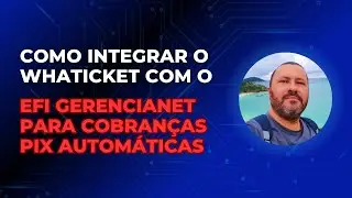 COMO INTEGRAR O WHATICKET COM O EFI GERENCIANET PARA COBRAN&Ccedil;AS PIX AUTOM&Aacute;TICAS