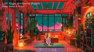 Lofi Yoga Ambient Room &ndash; Deep Sleep & Relax (3h40m Full Night Version)