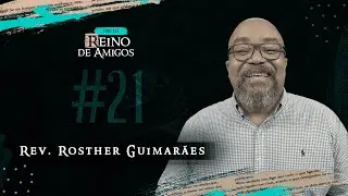 Reino de Amigos - #21 - Rev. Rosther Guimarães