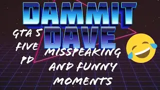 dammit Dave misspeaking and funny moments FIVE PD GTA 5