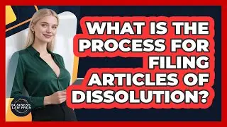 What Is the Process for Filing Articles of Dissolution?