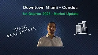 Downtown Miami Condo Market - 1st Quarter 2025 - Miami Real Estate Market Update