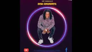 MC MAKALO _ OKWA KONANONEYA ( AUDIO OFICIAL)