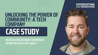 Unlocking the Power of Community: A Tech Company Case Study | Nate Bagley