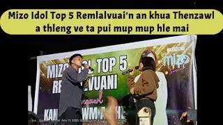 Mizo Idol Top 5 Remlalvuai'n an khua Thenzawl a thleng ve ta pui mup mup hle mai!