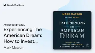 Experiencing The American Dream: How to Invest&hellip; by Mark Matson &middot; Audiobook preview