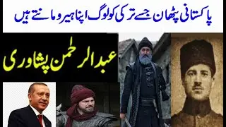Who was Abdurehman Peshawari | Pakistani pathan Hero of Turkish people