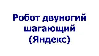 Робот двуногий шагающий (Яндекс)