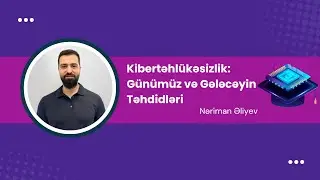 Kibertəhl&uuml;kəsizlik: G&uuml;n&uuml;m&uuml;z və Gələcəyin Təhdidləri &mdash; Nariman Əliyev ilə TechFront Talks