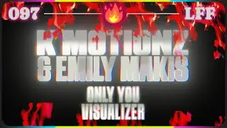 LFF 097   K Motionz & Emily Makis   Only You Visualizer