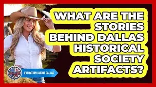 What Are The Stories Behind Dallas Historical Society Artifacts? - Everything About Dallas