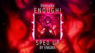 Eternxlkz - ENOUGH! | SPED UP | By Enigma