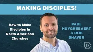 Making Disciples Through Small Groups - Paul Huyghebaert & Rob Shaver