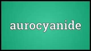 Aurocyanide Meaning