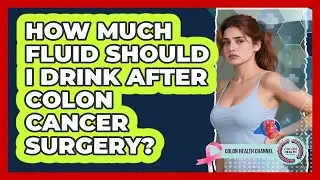 How Much Fluid Should I Drink After Colon Cancer Surgery?