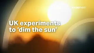 Why is the UK trying to 'dim the sun' with solar geoengineering?
