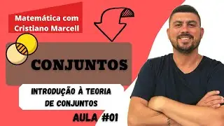 Introdução à Teoria dos Conjuntos | CONJUNTOS | Aula 01 | Prof. Cristiano Marcell