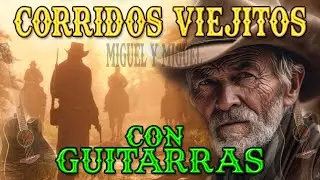 Puros Corridos Viejitos Con Guitarras - Puros Para La Pisteada - Los Mejores Corridos