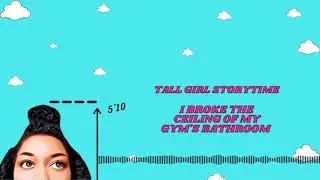 I Broke The Ceiling of My Gym's Bathroom | Tall Girl Storytime | A Tall Girl's Podmas Day 3