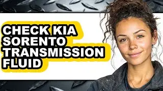 How To Check Kia Sorento Transmission Fluid - Full Guide